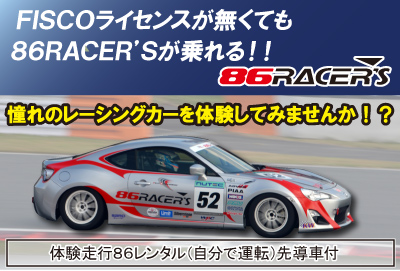 FISCO ライセンスが無くても86RACER’Sが乗れる!! 86RACERS 憧れのレーシングカーを体験してみませんか!? 体験走行86レンタル(自分で運転)先導車付